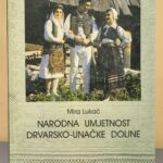 NARODNA UMJETNOST DRVARSKO UNAČKE DOLINE Mira Lukač