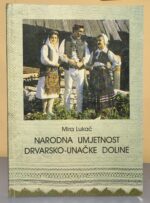 NARODNA UMJETNOST DRVARSKO UNAČKE DOLINE Mira Lukač